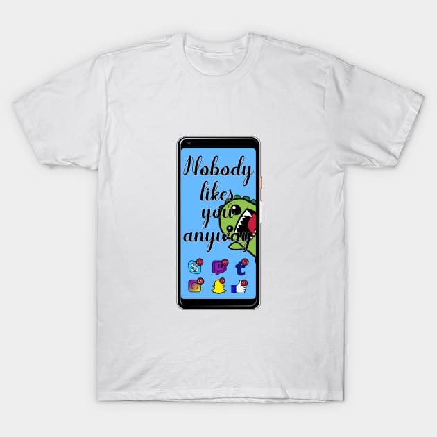 Noboody likes you T-Shirt by GoddessFr3yja